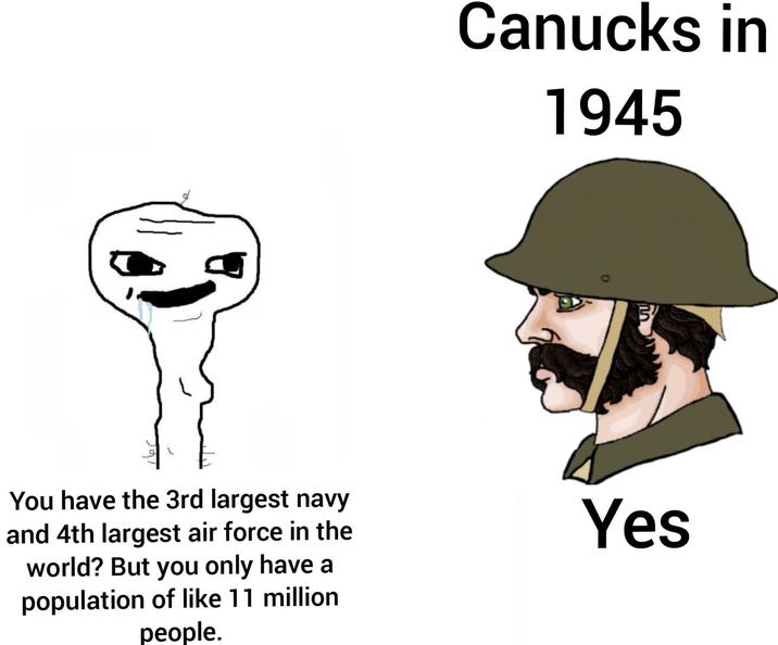 Canucks in 1945 You have the 3rd largest navy and 4th largest air force in the world? But you only have a population of like 11 million people. Yes