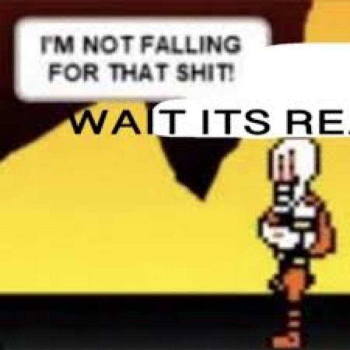 I'M NOT FALLING FOR THAT S---! WAIT ITS RE