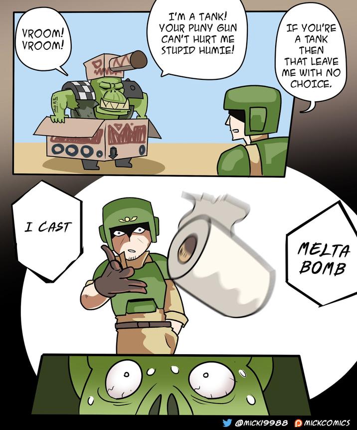 VROOM! VROOM! I'M A TANK! YOUR PUNY GUN CAN'T HURT ME STUPID HUMIE! IF YOU'RE A TANK THEN THAT LEAVE ME WITH NO CHOICE. I CAST MORK MELTA BOMB @MICK19988 MICKCOMICS