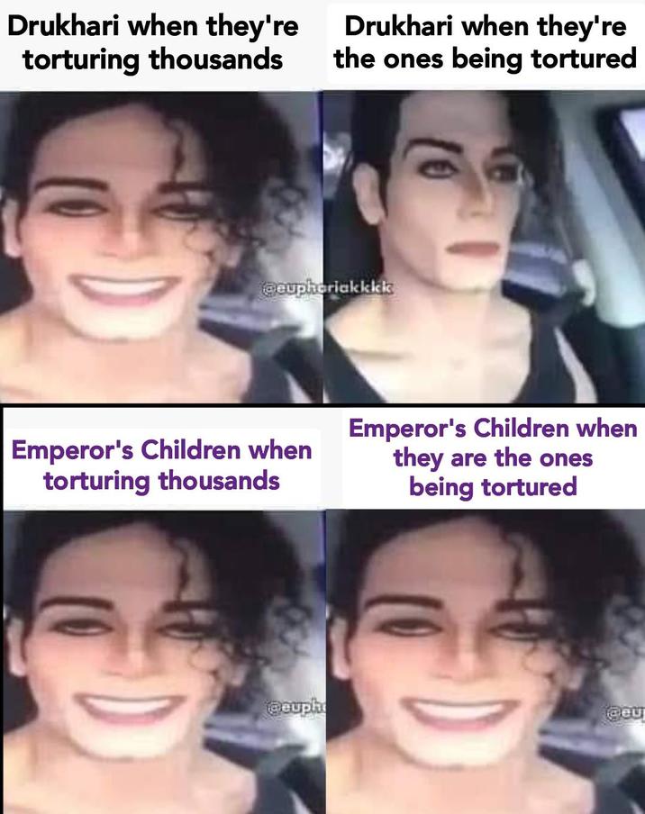 Drukhari when they're torturing thousands Drukhari when they're the ones being tortured @euphoriakkkk Emperor's Children when torturing thousands @euph Emperor's Children when they are the ones being tortured เฮเอน