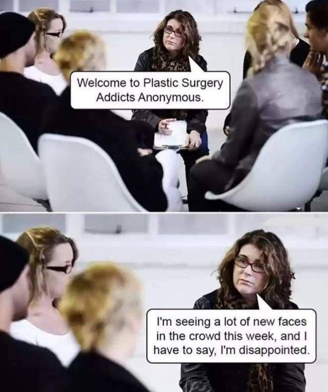 Welcome to Plastic Surgery Addicts Anonymous. I'm seeing a lot of new faces in the crowd this week, and I have to say, I'm disappointed.