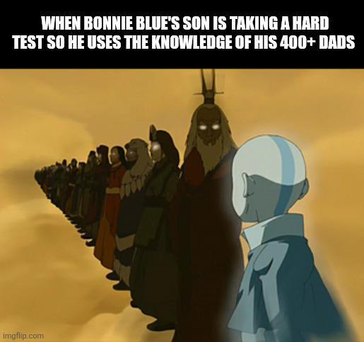 Time to call upon the forefathers | /r/memes WHEN BONNIE BLUE'S SON IS TAKING A HARD TEST SO HE USES THE KNOWLEDGE OF HIS 400+ DADS imgflip.com