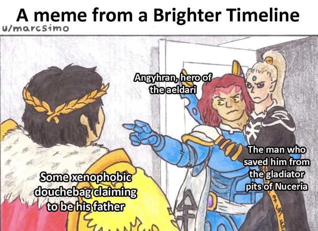 A meme from a Brighter Timeline u/marcsimo Angyhran, hero of the aeldari Some xenophobic douchebag claiming to be his father The man who saved him from the gladiator pits of Nuceria