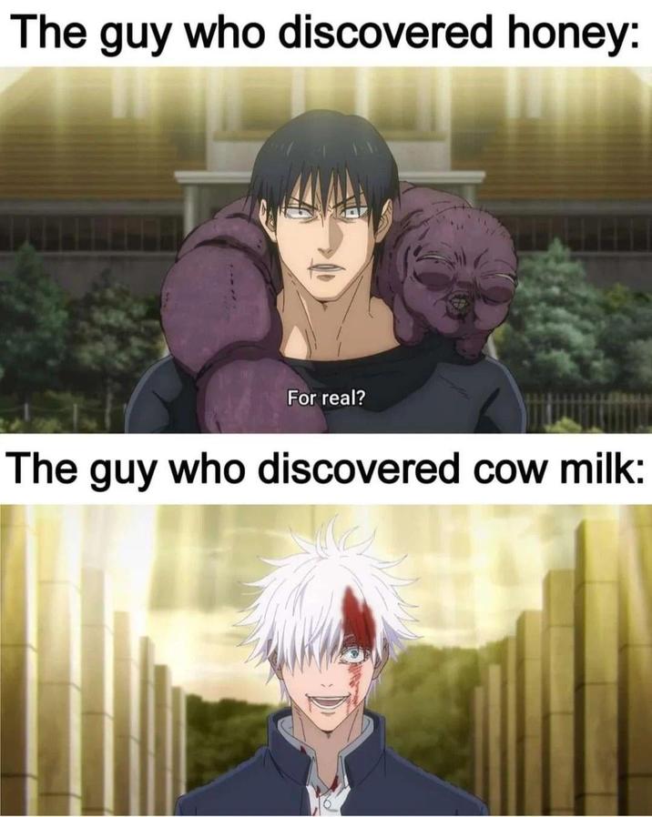 The guy who discovered honey: For real? The guy who discovered cow milk: