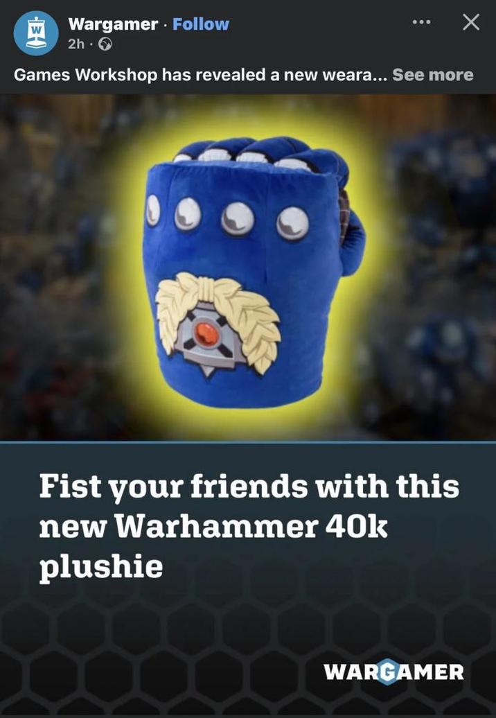 Wargamer. Follow 2h. Games Workshop has revealed a new weara... See more Fist your friends with this new Warhammer 40k plushie WARGAMER
