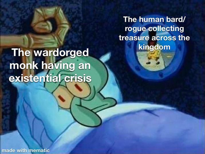 The wardorged monk having an existential crisis made with mematic The human bard/ rogue collecting treasure across the kingdom