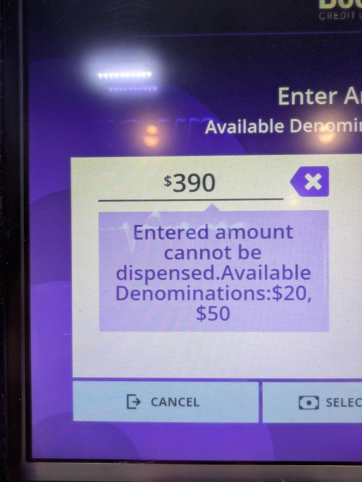 CREDIT 2920 Enter A Available Denomi $390 Entered amount cannot be dispensed.Available Denominations:$20, $50 X CANCEL SELEC