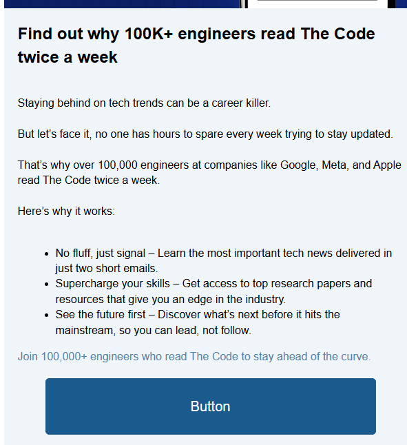 Find out why 100K+ engineers read The Code twice a week Staying behind on tech trends can be a career killer. But let's face it, no one has hours to spare every week trying to stay updated. That's why over 100,000 engineers at companies like Google, Meta, and Apple read The Code twice a week. Here's why it works: • No fluff, just signal - Learn the most important tech news delivered in just two short emails. • Supercharge your skills - Get access to top research papers and resources that give you an edge in the industry. • See the future first - Discover what's next before it hits the mainstream, so you can lead, not follow. Join 100,000+ engineers who read The Code to stay ahead of the curve. Button