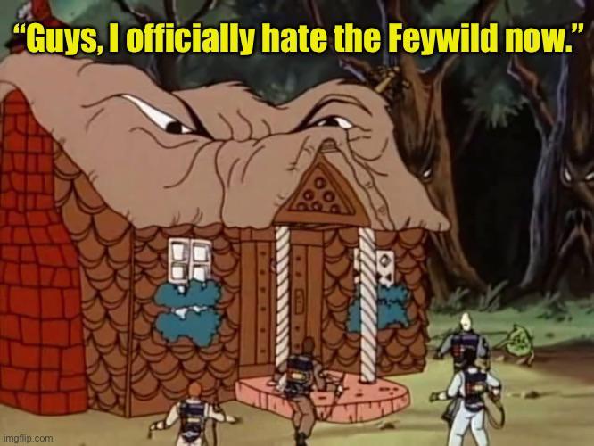 "Guys, I officially hate the Feywild now." imgflip.com