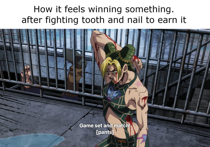 How it feels winning something. after fighting tooth and nail to earn it Game set and match! [pants]