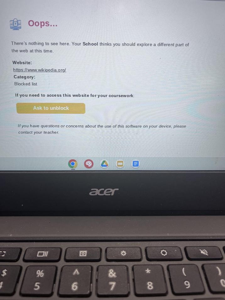 $ 1 Oops... There's nothing to see here. Your School thinks you should explore a different part of the web at this time. Website: https://www.wikipedia.org/ Category: Blocked list If you need to access this website for your coursework: Ask to unblock If you have questions or concerns about the use of this software on your device, please contact your teacher. וום Ο acer % 25 A 6 & 27 * 8 9 0
