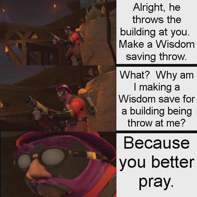 Alright, he throws the building at you. Make a Wisdom saving throw. What? Why am I making a Wisdom save for a building being throw at me? Because you better pray.