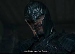 I need good men, Ser Duncan.