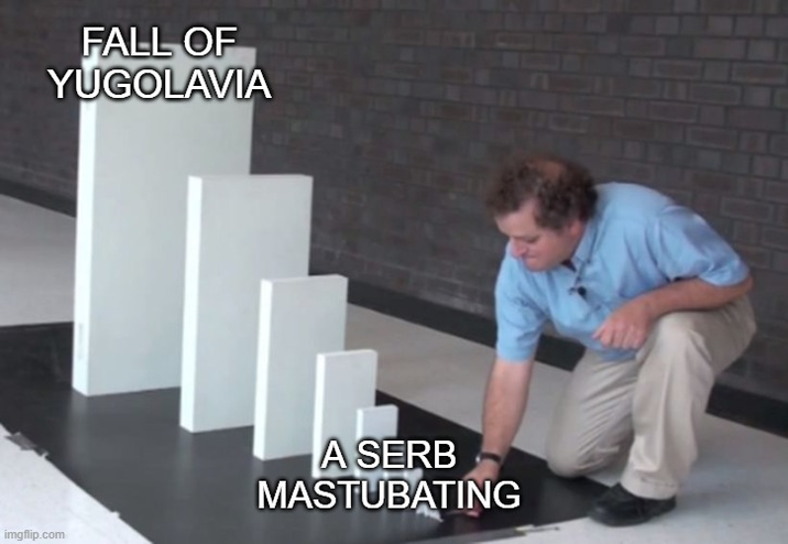 FALL OF YUGOLAVIA imgflip.com A SERB MASTUBATING