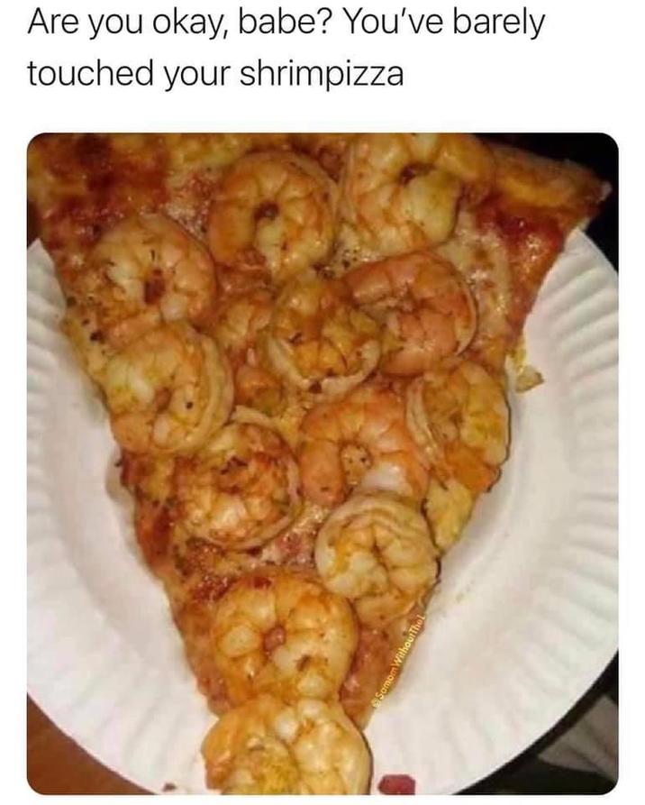 Are you okay, babe? You've barely touched your shrimpizza Samom WithoutTheL 3.