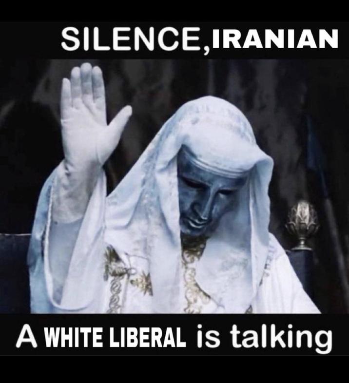 SILENCE, IRANIAN A WHITE LIBERAL is talking