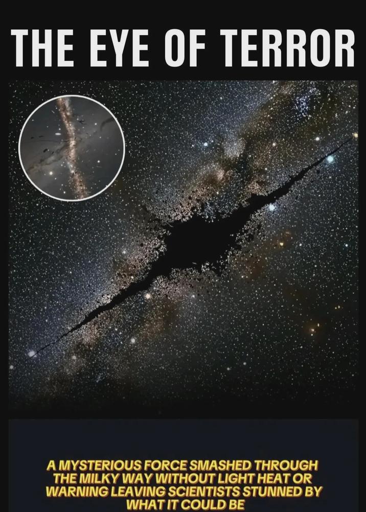 THE EYE OF TERROR A MYSTERIOUS FORCE SMASHED THROUGH THE MILKY WAY WITHOUT LIGHT HEAT OR WARNING LEAVING SCIENTISTS STUNNED BY WHAT IT COULD BE