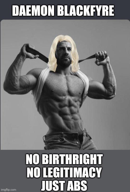 DAEMON BLACKFYRE imgflip.com NO BIRTHRIGHT NO LEGITIMACY JUST ABS