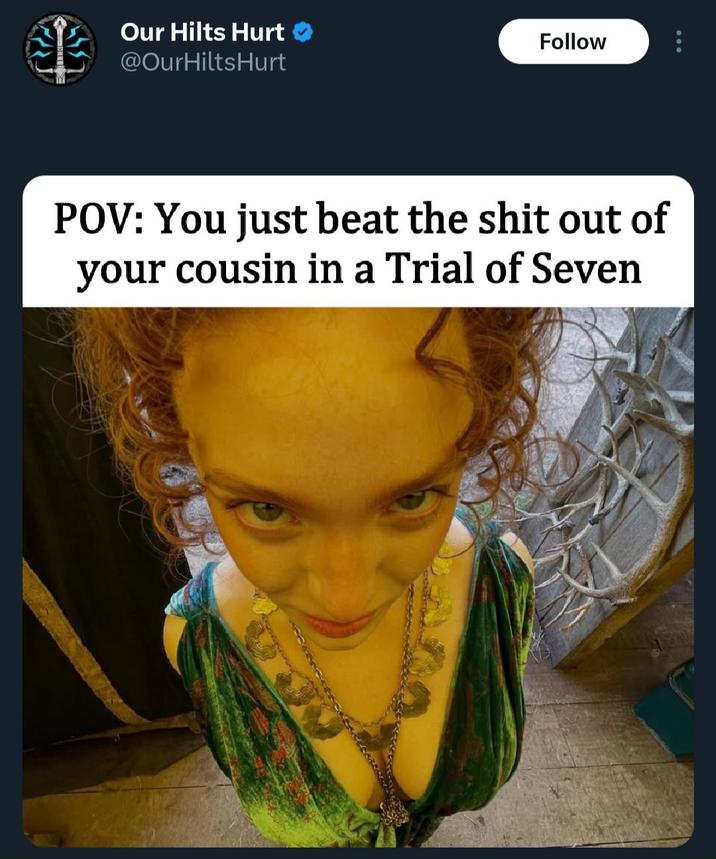 L Our Hilts Hurt @OurHiltsHurt Follow POV: You just beat the s--- out of your cousin in a Trial of Seven