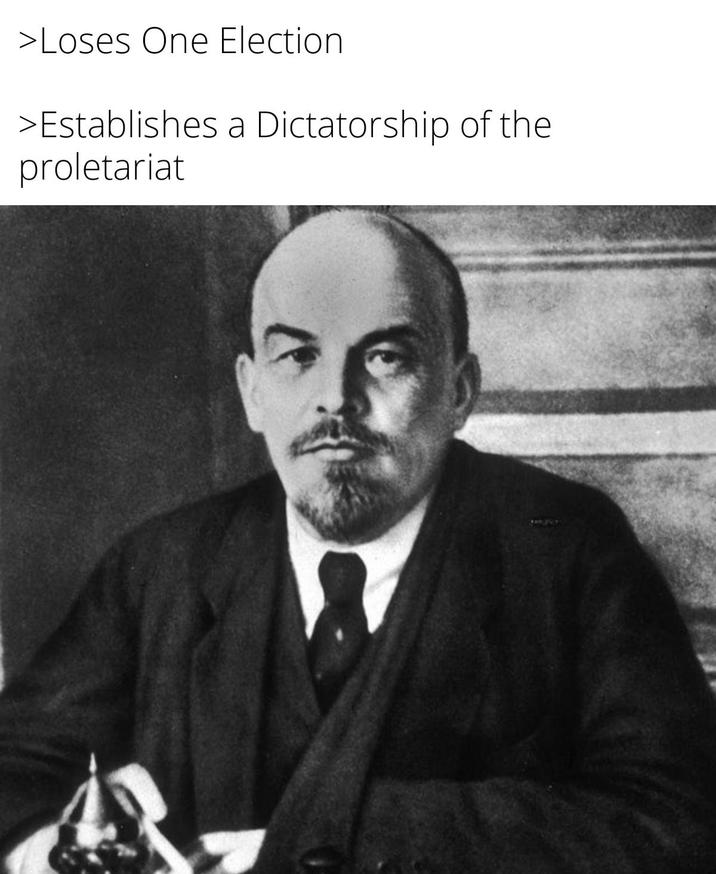 >Loses One Election >Establishes a Dictatorship of the proletariat
