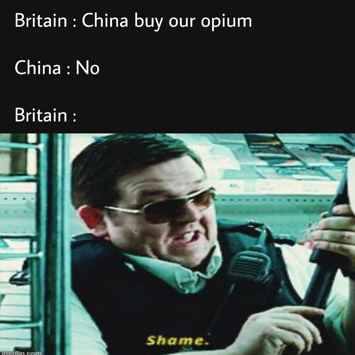 Britain: China buy our opium China : No Britain: Shame. imaflip.com