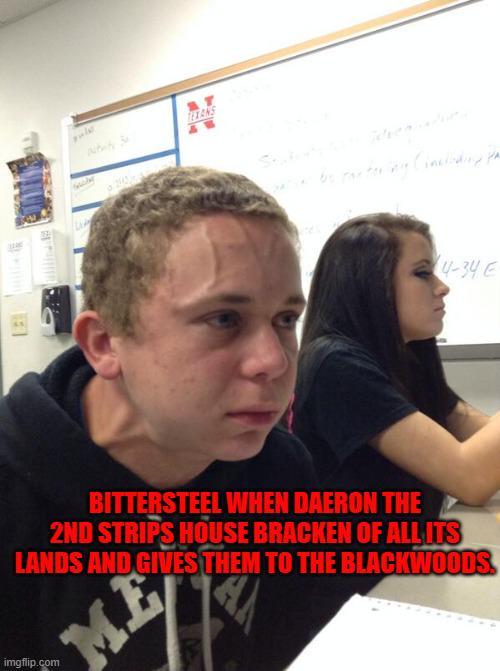 TEXANS 4 •Cincluding pa 4-34 E BITTERSTEEL WHEN DAERON THE 2ND STRIPS HOUSE BRACKEN OF ALL ITS LANDS AND GIVES THEM TO THE BLACKWOODS. imgflip.com ME