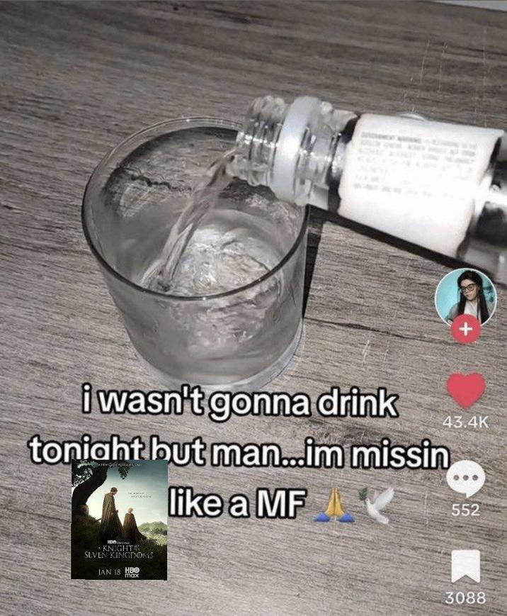 43.4K i wasn't gonna drink tonight but man...im missin like a MF KNIGHT SEVEN KINGDOMS JAN 18 HBO max 552 3088