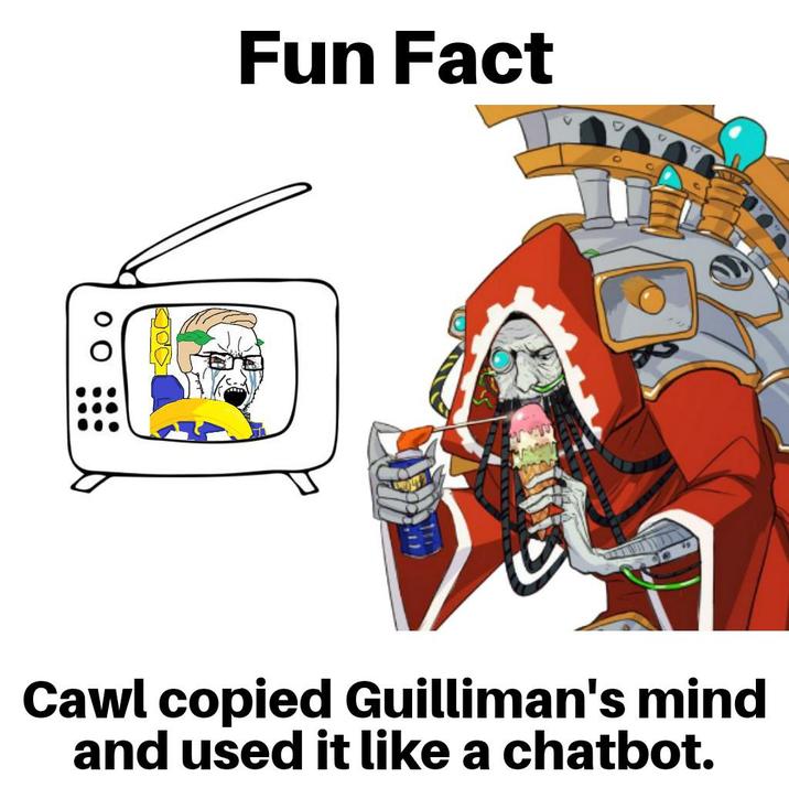 Fun Fact 300- 00 Cawl copied Guilliman's mind and used it like a chatbot.