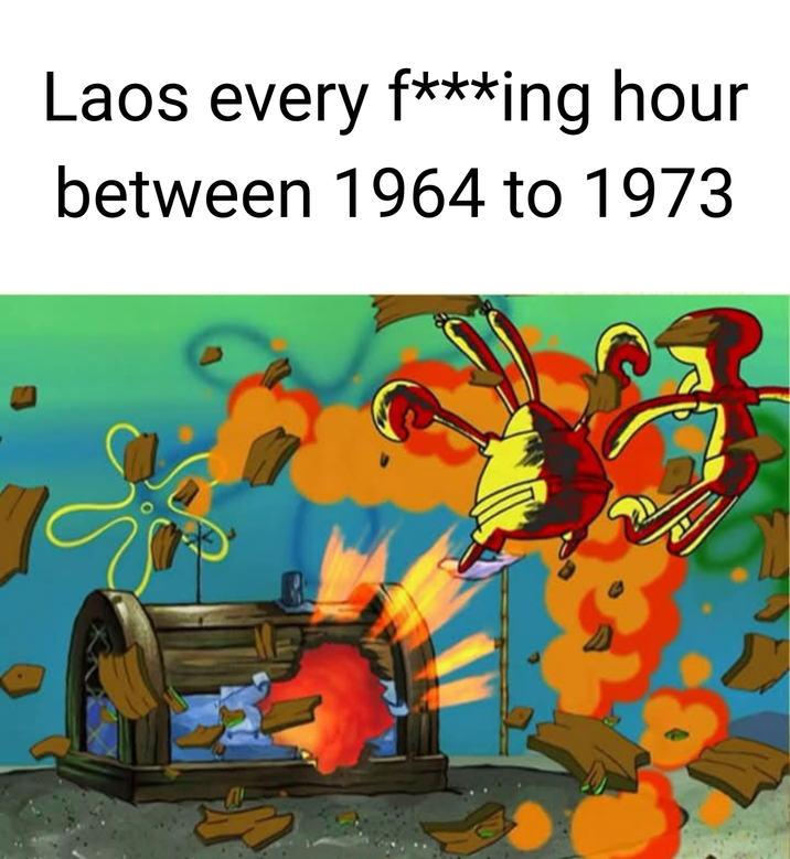 Laos every f***ing hour between 1964 to 1973
