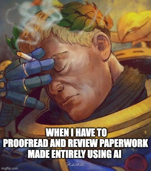 WHEN I HAVE TO PROOFREAD AND REVIEW PAPERWORK MADE ENTIRELY USING AI Relithel imgflip.com
