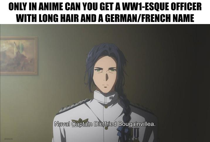 ONLY IN ANIME CAN YOU GET A WW1-ESQUE OFFICER WITH LONG HAIR AND A GERMAN/FRENCH NAME OVERSAMA Naval Captain Dietfried Bougainvillea.