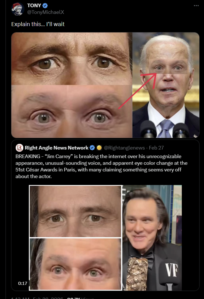 TONY @TonyMichaelX Explain this... I'll wait Right Angle News Network ❤ @Rightanglenews - Feb 27 BREAKING - “Jim Carrey” is breaking the internet over his unrecognizable appearance, unusual-sounding voice, and apparent eye color change at the 51st César Awards in Paris, with many claiming something seems very off about the actor. 0:17 140 AKA C-LOO 0006 VF