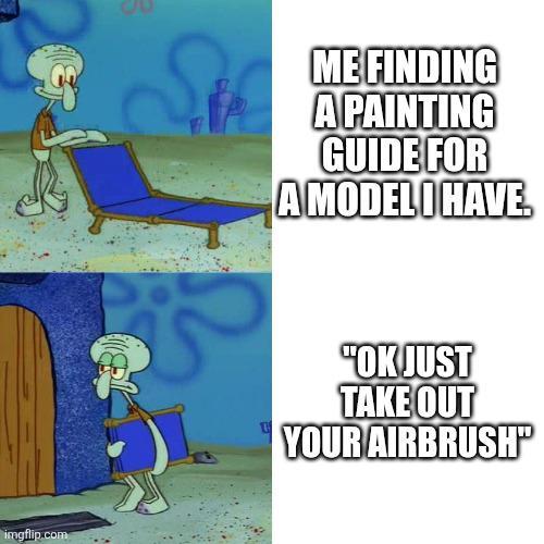 imgflip.com ME FINDING A PAINTING GUIDE FOR A MODEL I HAVE. "OK JUST TAKE OUT YOUR AIRBRUSH"