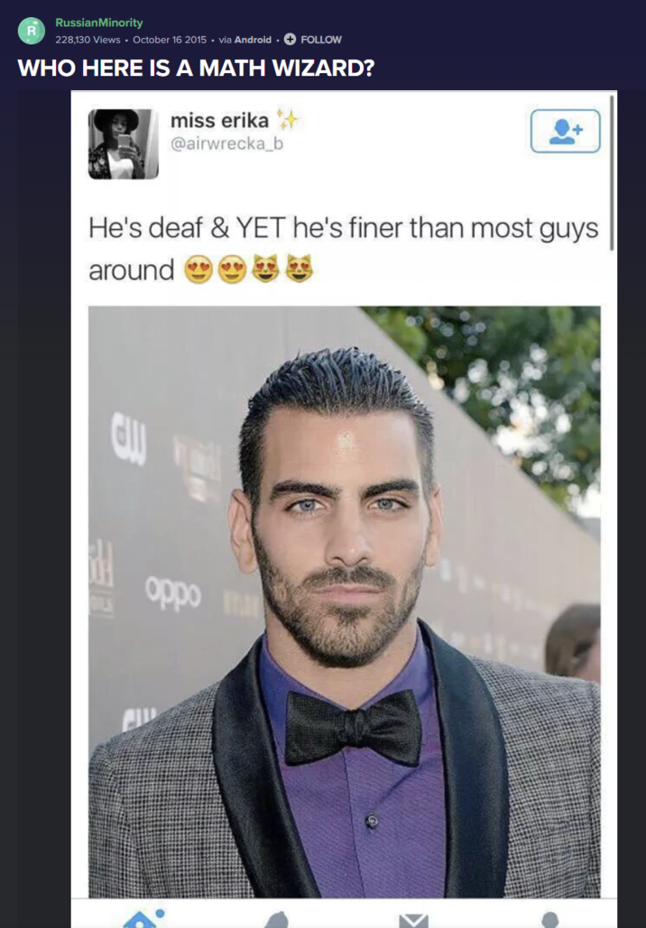 RussianMinority R 228,130 Views October 16 2015 ⚫via Android + FOLLOW WHO HERE IS A MATH WIZARD? miss erika @airwrecka_b He's deaf & YET he's finer than most guys around 11 oppo m