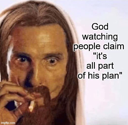 imgflip.com God watching people claim "it's all part of his plan"