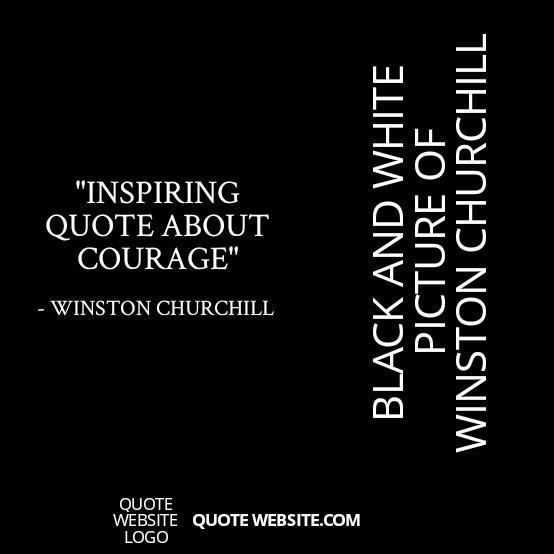 "INSPIRING QUOTE ABOUT COURAGE" - WINSTON CHURCHILL QUOTE WEBSITE QUOTE WEBSITE.COM LOGO BLACK AND WHITE PICTURE OF WINSTON CHURCHILL