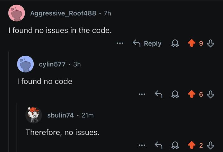 Aggressive_Roof488 • 7h I found no issues in the code. cylin577 • 3h I found no code sbulin74.21m Therefore, no issues. Reply 6 23