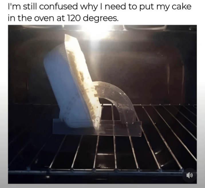 I'm still confused why I need to put my cake in the oven at 120 degrees.