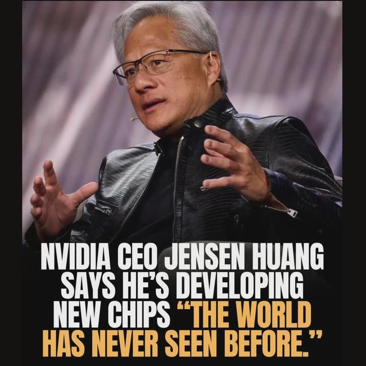 NVIDIA CEO JENSEN HUANG SAYS HE'S DEVELOPING NEW CHIPS "THE WORLD HAS NEVER SEEN BEFORE."