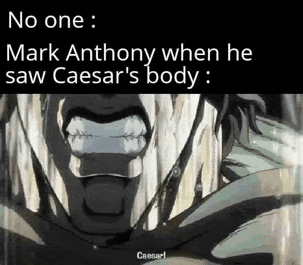 No one : Mark Anthony when he saw Caesar's body: Caesar!