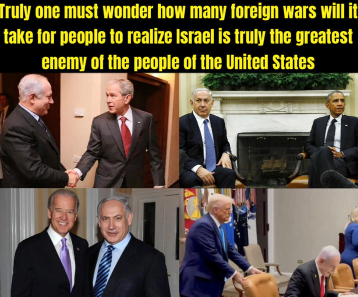 Truly one must wonder how many foreign wars will it take for people to realize Israel is truly the greatest enemy of the people of the United States