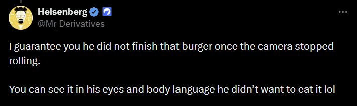 Heisenberg ✶ @Mr_Derivatives I guarantee you he did not finish that burger once the camera stopped rolling. You can see it in his eyes and body language he didn't want to eat it lol