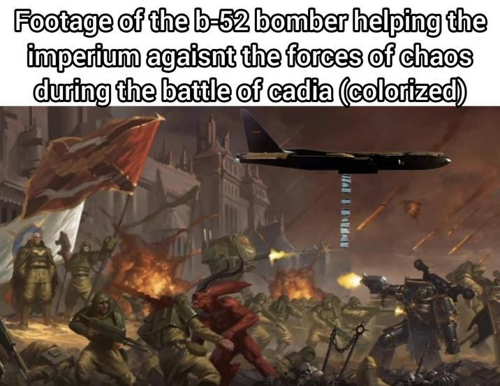 Footage of the b-52 bomber helping the imperium agaisnt the forces of chaos during the battle of cadia (colorized)