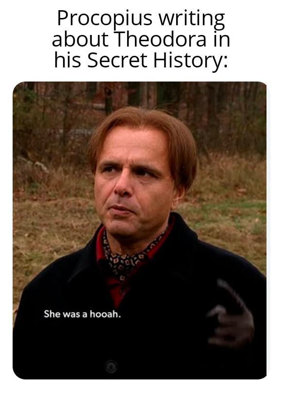 Procopius writing about Theodora in his Secret History: She was a hooah.