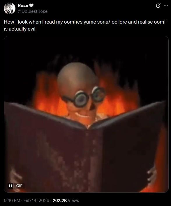 Rose @DolliestRose How I look when I read my oomfies yume sona/ oc lore and realise oomf is actually evil II GIF 6:46 PM - Feb 14, 2026 262.2K Views