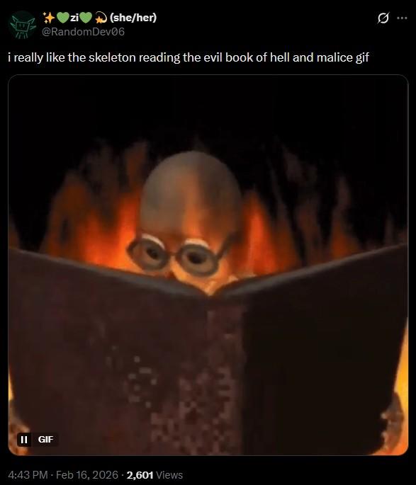 (she/her) @RandomDev06 i really like the skeleton reading the evil book of hell and malice gif II GIF 4:43 PM - Feb 16, 2026 2,601 Views 0