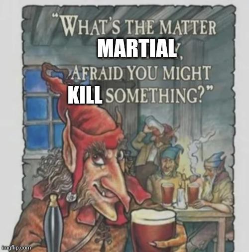 imgflip.com WHAT'S THE MATTER MARTIAL AFRAID YOU MIGHT KILL SOMETHING?"