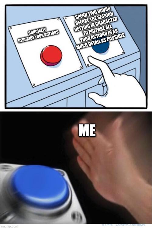 imgflip.com CONCISELY DESCRIBE YOUR ACTIONS SPEND TWO HOURS BEFORE THE SESSION GETTING IN CHARACTER TO PREPARE ALL YOUR ACTIONS IN AS MUCH DETAIL AS POSSIBLE ° ME
