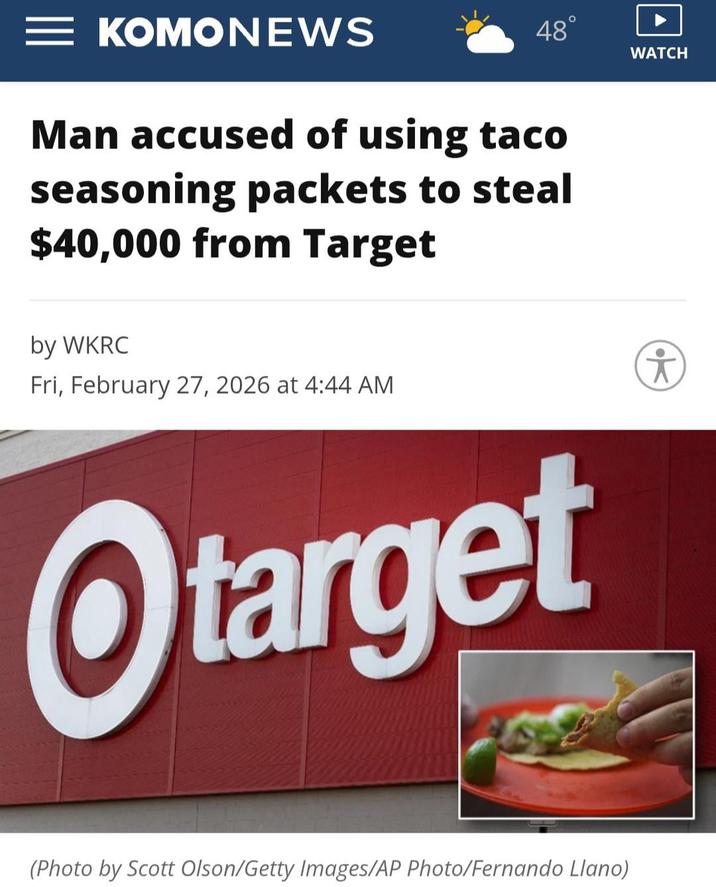 KOMONEWS O 48° Man accused of using taco seasoning packets to steal $40,000 from Target by WKRC Fri, February 27, 2026 at 4:44 AM Otarget (Photo by Scott Olson/Getty Images/AP Photo/Fernando Llano) WATCH *