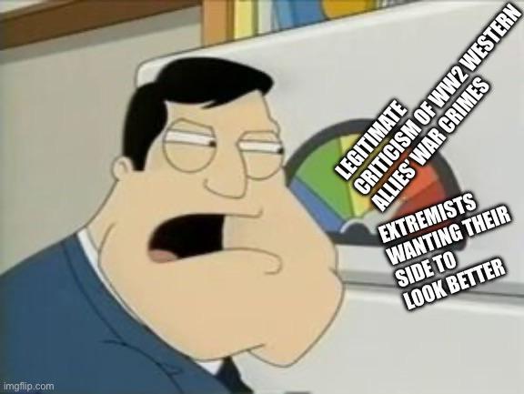 imgflip.com LEGITIMATE ALLIES WAR CRIMES CRITICISM OF WW2 WESTERN EXTREMISTS WANTING THEIR SIDE TO LOOK BETTER